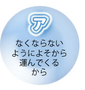 ア、なくならないようによそから運んでくるから